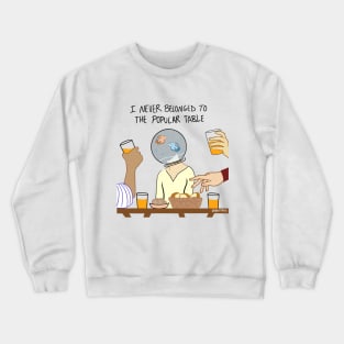 I Never Belonged to the Popular Table Crewneck Sweatshirt